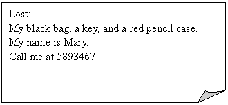 ۽: Lost:
My black bag, a key, and a red pencil case.
My name is Mary.
Call me at 5893467

